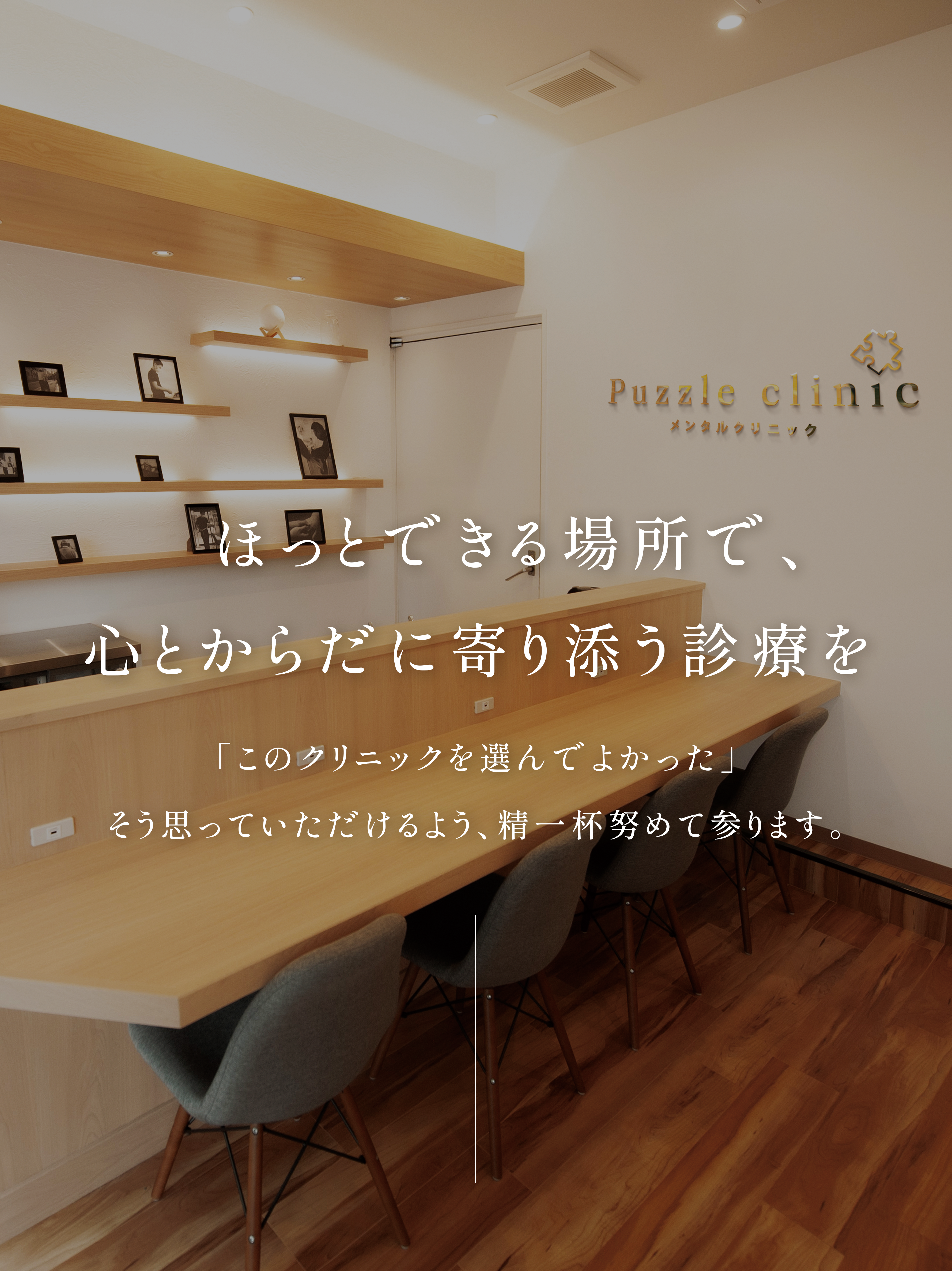 PuzzleClinic メンタルクリニック 「ほっとできる場所で、心とからだに寄り添う診療を」このクリニックを選んでよかった、そう思っていただけるよう、精一杯努めてまいります。